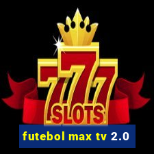 futebol max tv 2.0